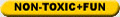 Non Toxic and Fun Stuff